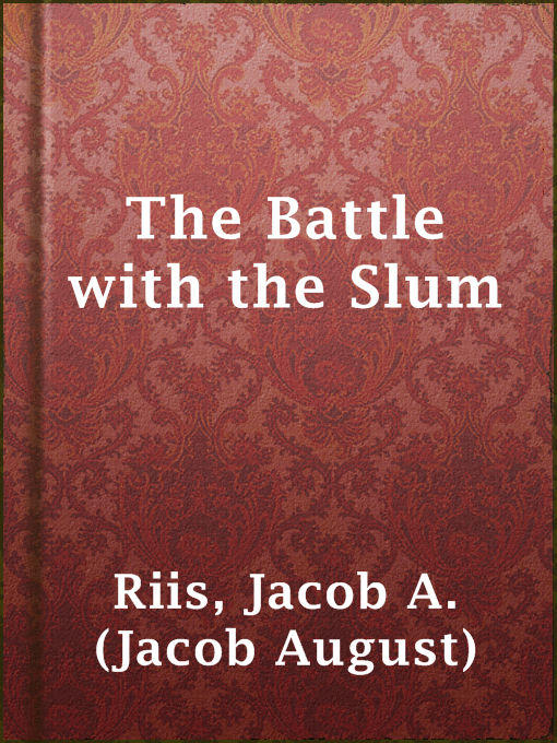 Title details for The Battle with the Slum by Jacob A. (Jacob August) Riis - Available